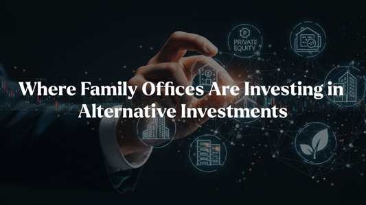 Where Family Offices Are Investing in Alternative Investments Where Family Offices Are Investing in Alternative Investments