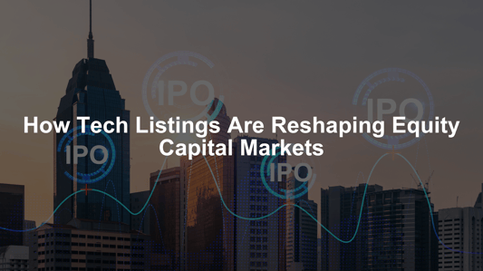 How Tech Listings Are Reshaping Equity Capital Markets